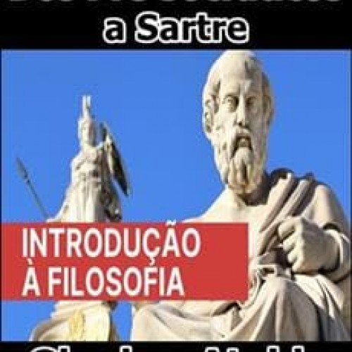 Introdução à Filosofia, Dos Pré Socráticos a Sartre - Glauber Ataiude