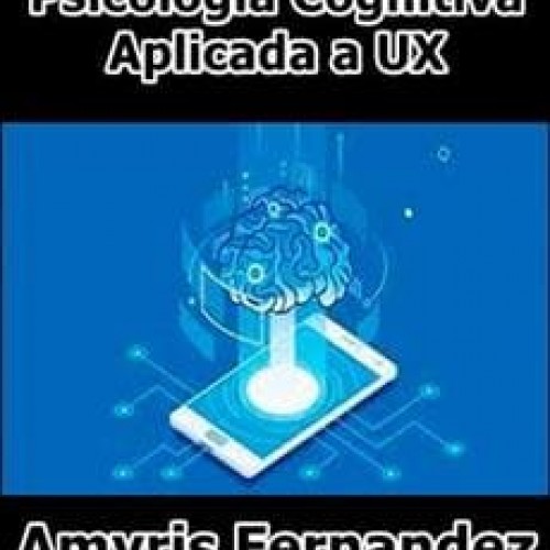 Psicologia Cognitiva aplicada a UX - Amyris Fernandez