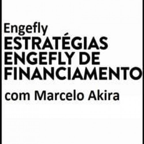 Estratégias Engefly de Financiamento - Marcelo Akira