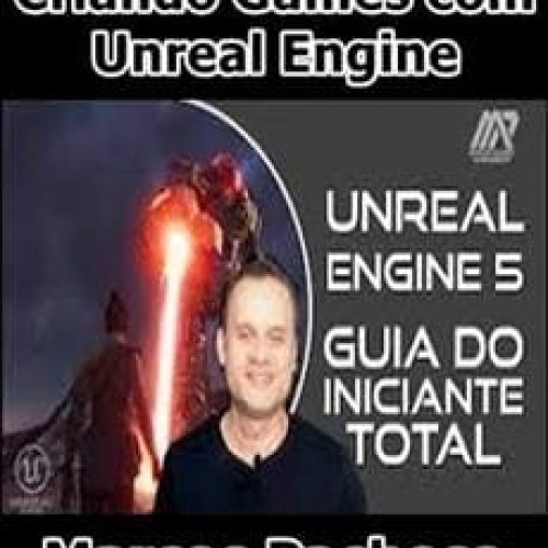 Criando Games com Unreal Engine Guia do Iniciante Total - Marcos Pacheco