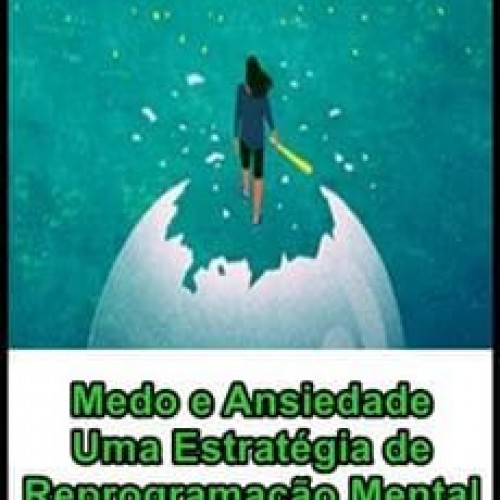 Medo e Ansiedade: Uma Estratégia de Reprogramação Mental - Matheus Griebeler