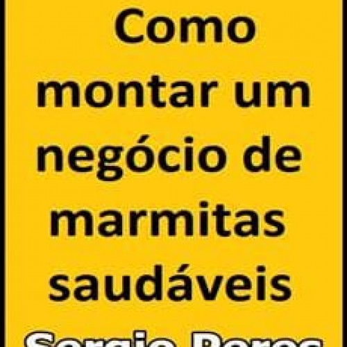 Como Montar um Negócio de Marmitas Saudáveis - Sergio Peres